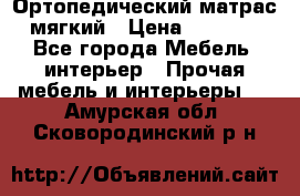 Ортопедический матрас мягкий › Цена ­ 6 743 - Все города Мебель, интерьер » Прочая мебель и интерьеры   . Амурская обл.,Сковородинский р-н